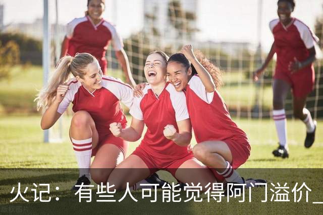 火记：有些人可能觉得阿门溢价 但和他续这份合同对火箭很明智